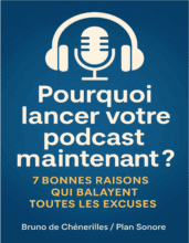 Couverture du guide : Pourquoi lancer votre podcast maintenant ? 7 bonnes raisons qui balayent toutes les excuses par Bruno de Chénerilles - Plan Sonore