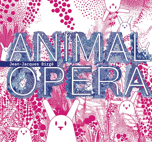 Animal Opéra , l'album du spectacle-évènement produit par Jean-Jacques Birgé